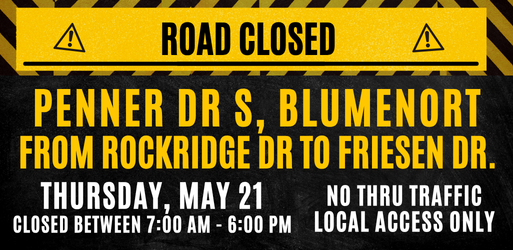 Image of Road Closed: Penner Dr S between Rockridge Dr. and Friesen Dr. 